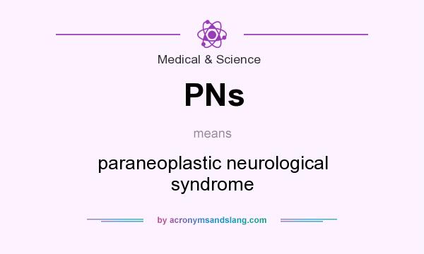 What does PNs mean? It stands for paraneoplastic neurological syndrome