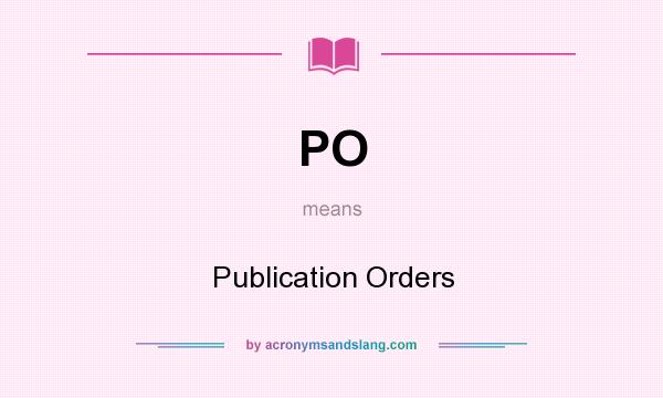 What does PO mean? It stands for Publication Orders