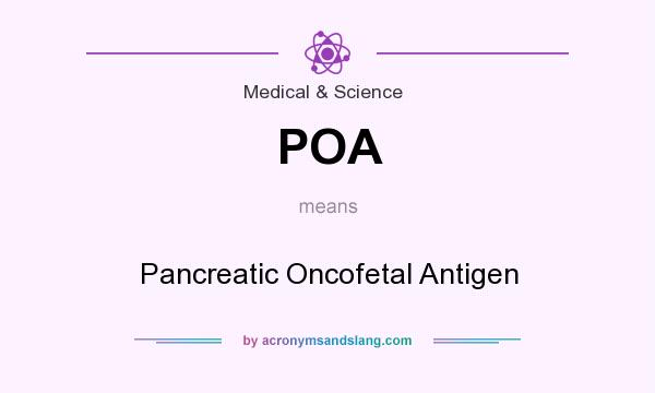 What does POA mean? It stands for Pancreatic Oncofetal Antigen