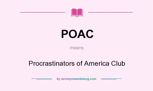 What does POAC mean? It stands for Procrastinators of America Club