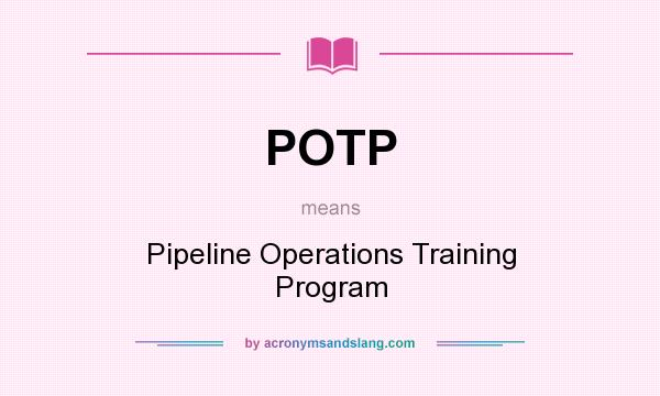 What does POTP mean? It stands for Pipeline Operations Training Program