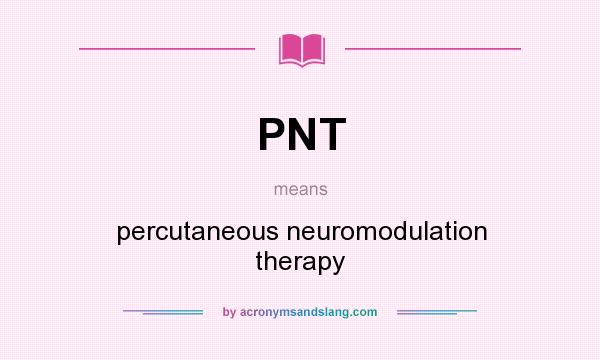 What does PNT mean? It stands for percutaneous neuromodulation therapy