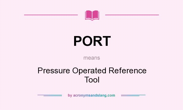 What does PORT mean? It stands for Pressure Operated Reference Tool