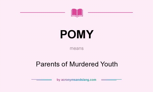 What does POMY mean? It stands for Parents of Murdered Youth