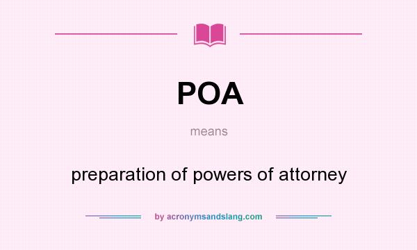 What does POA mean? It stands for preparation of powers of attorney