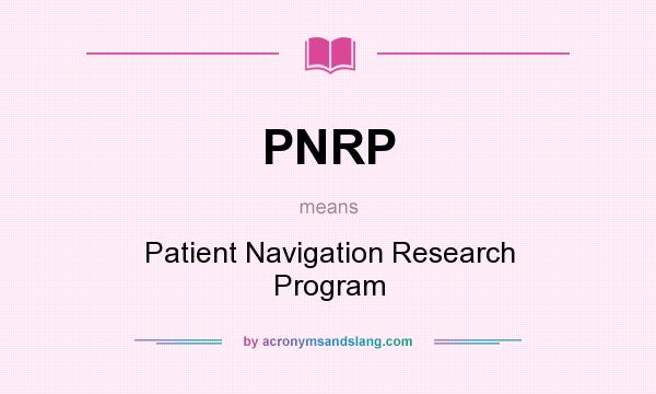 What does PNRP mean? It stands for Patient Navigation Research Program