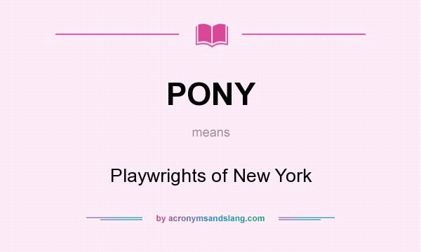 What does PONY mean? It stands for Playwrights of New York