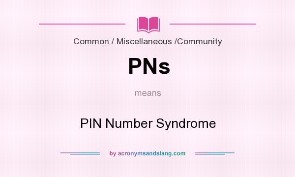 What does PNs mean? It stands for PIN Number Syndrome