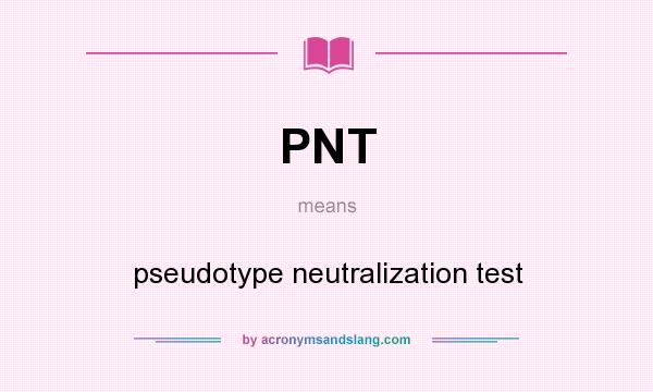 What does PNT mean? It stands for pseudotype neutralization test