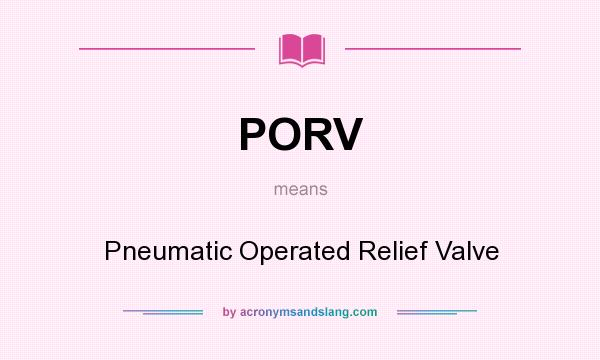 What does PORV mean? It stands for Pneumatic Operated Relief Valve
