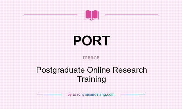 What does PORT mean? It stands for Postgraduate Online Research Training