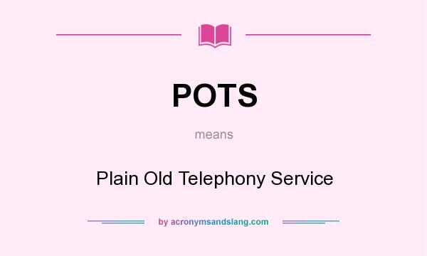 What does POTS mean? It stands for Plain Old Telephony Service