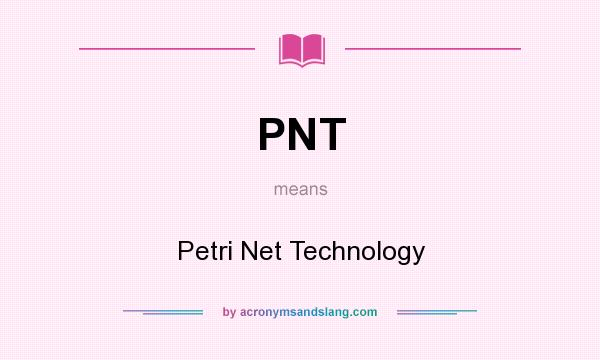 What does PNT mean? It stands for Petri Net Technology