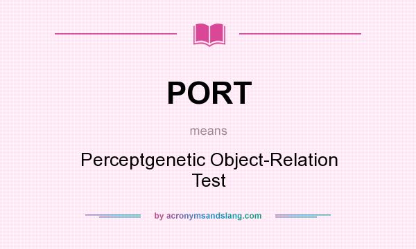 What does PORT mean? It stands for Perceptgenetic Object-Relation Test