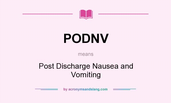What does PODNV mean? It stands for Post Discharge Nausea and Vomiting