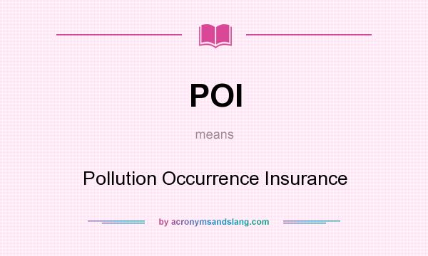 What does POI mean? It stands for Pollution Occurrence Insurance