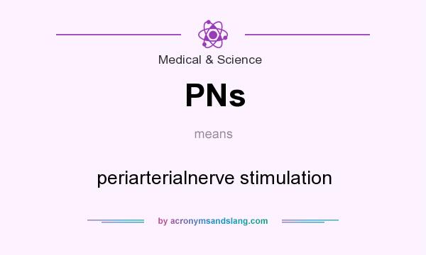 What does PNs mean? It stands for periarterialnerve stimulation