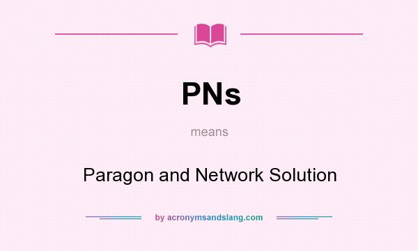 What does PNs mean? It stands for Paragon and Network Solution