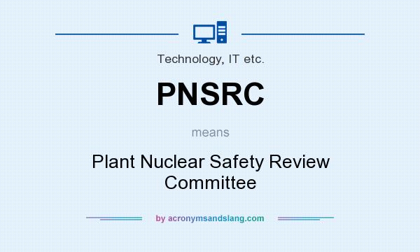 What does PNSRC mean? It stands for Plant Nuclear Safety Review Committee