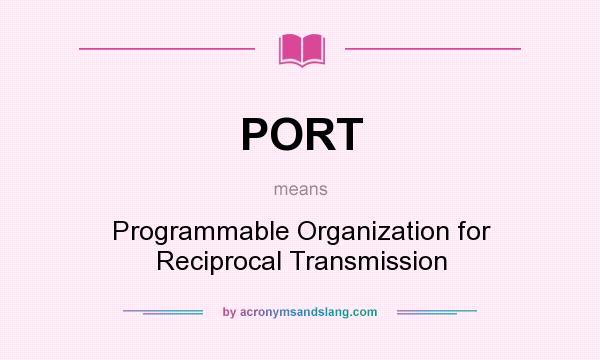 What does PORT mean? It stands for Programmable Organization for Reciprocal Transmission