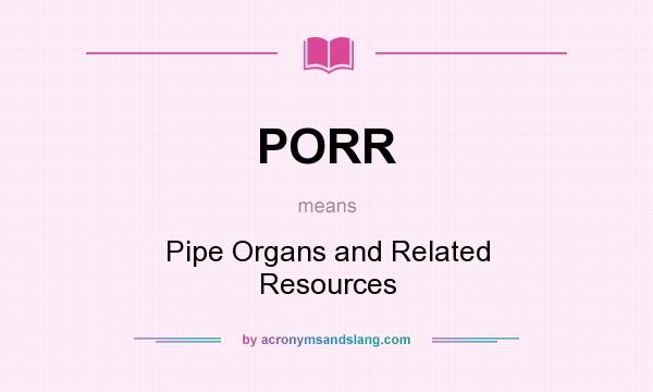 What does PORR mean? It stands for Pipe Organs and Related Resources