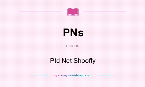 What does PNs mean? It stands for Ptd Net Shoofly