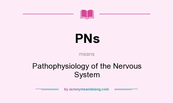 What does PNs mean? It stands for Pathophysiology of the Nervous System