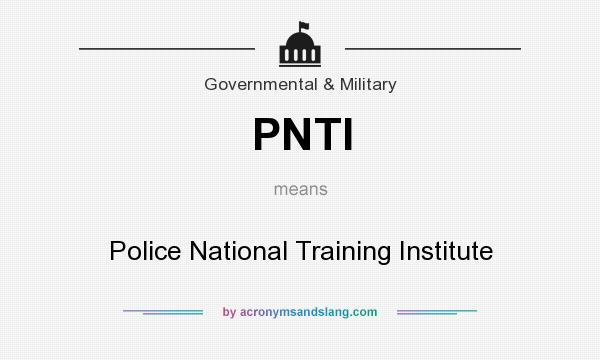 What does PNTI mean? It stands for Police National Training Institute