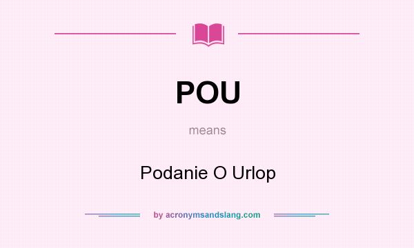 What does POU mean? It stands for Podanie O Urlop
