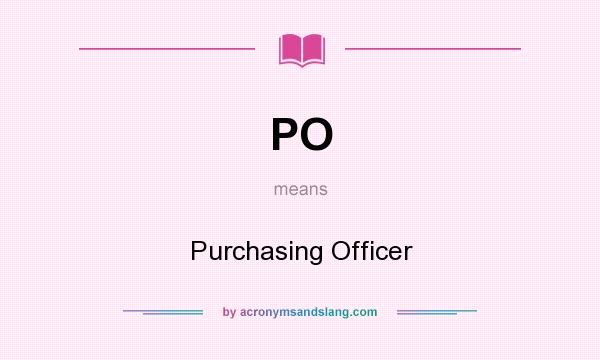 What does PO mean? It stands for Purchasing Officer