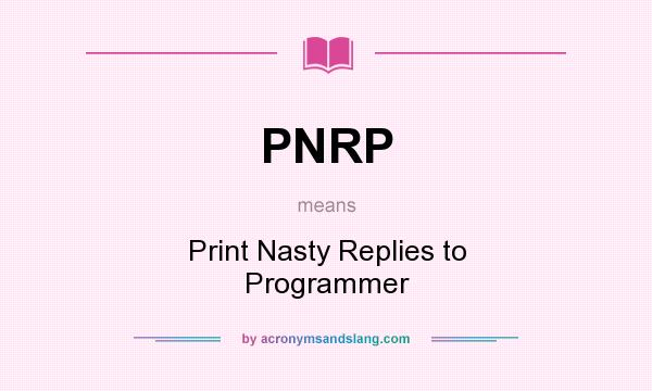 What does PNRP mean? It stands for Print Nasty Replies to Programmer