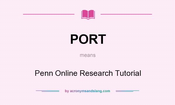 What does PORT mean? It stands for Penn Online Research Tutorial