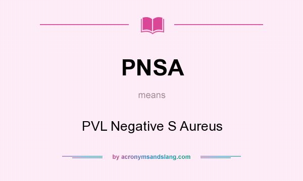 What does PNSA mean? It stands for PVL Negative S Aureus