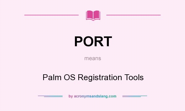 What does PORT mean? It stands for Palm OS Registration Tools