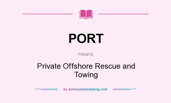 What does PORT mean? It stands for Private Offshore Rescue and Towing