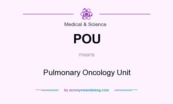 What does POU mean? It stands for Pulmonary Oncology Unit