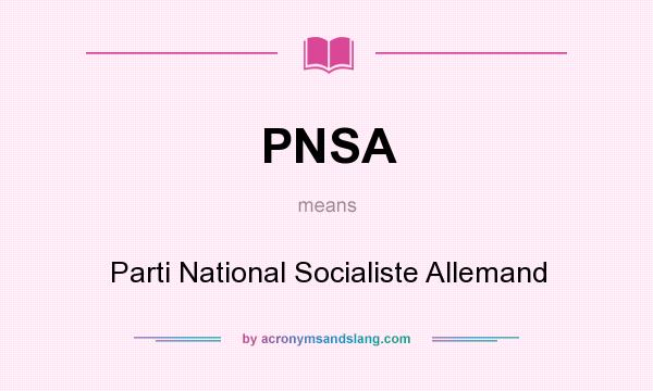 What does PNSA mean? It stands for Parti National Socialiste Allemand