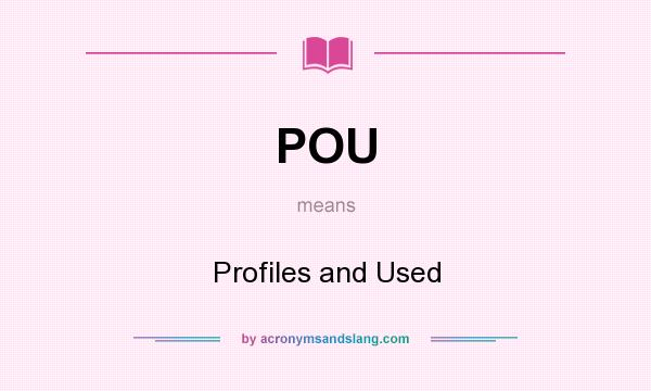 What does POU mean? It stands for Profiles and Used