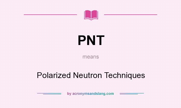 What does PNT mean? It stands for Polarized Neutron Techniques