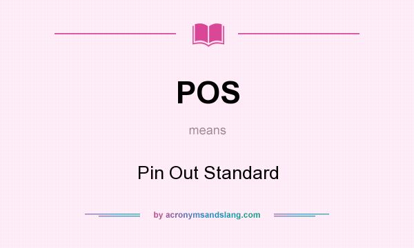 What does POS mean? It stands for Pin Out Standard