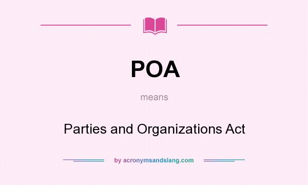 What does POA mean? It stands for Parties and Organizations Act