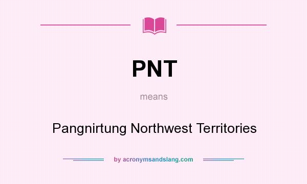 What does PNT mean? It stands for Pangnirtung Northwest Territories