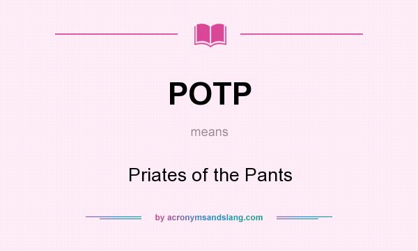 What does POTP mean? It stands for Priates of the Pants