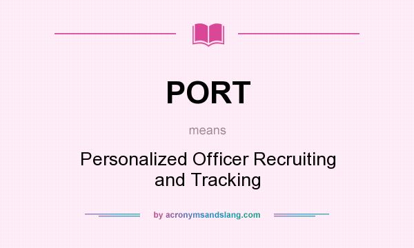What does PORT mean? It stands for Personalized Officer Recruiting and Tracking