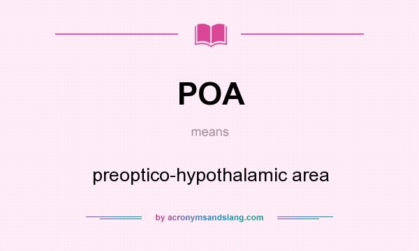 What does POA mean? It stands for preoptico-hypothalamic area