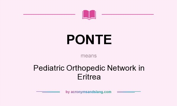 What does PONTE mean? It stands for Pediatric Orthopedic Network in Eritrea