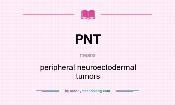 What does PNT mean? It stands for peripheral neuroectodermal tumors