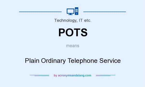 What does POTS mean? It stands for Plain Ordinary Telephone Service
