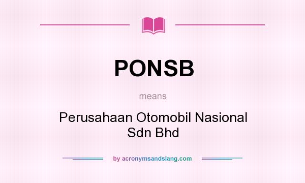 What does PONSB mean? It stands for Perusahaan Otomobil Nasional Sdn Bhd