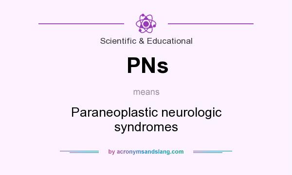 What does PNs mean? It stands for Paraneoplastic neurologic syndromes